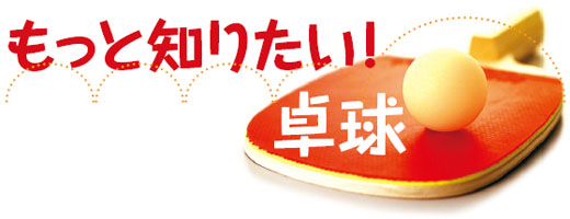 特集 もっと知りたい卓球