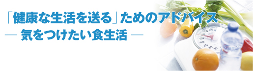 スポーツ医科学センター　健康な生活を過ごすためのアドバイス
─ 気をつけたい生活習慣 ─