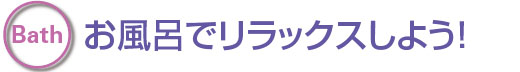 お風呂でリラックスしよう！