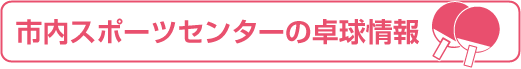 市内スポーツセンターの卓球情報