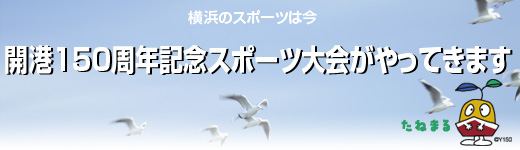 横浜のスポーツは今　開港150周年記念スポーツ大会がやってきます