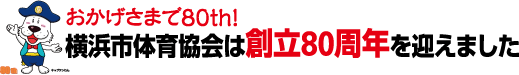 おかげさまで80th!横浜市体育協会は創立80周年を迎えました