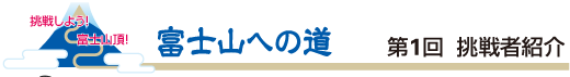 富士山への道 第1回  挑戦者紹介