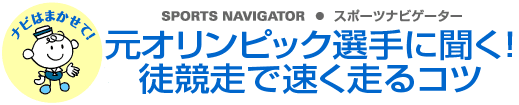 SPORTS NAVIGATOR スポーツナビゲーター 元オリンピック選手に聞く！ 徒競走で速く走るコツ