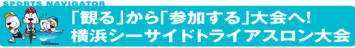 SPORTS NAVIGATOR スポーツナビゲーター 「観る」から「参加する」大会へ！ 横浜シーサイドトライアスロン大会