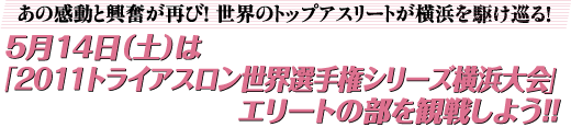 あの感動と興奮が再び! 世界のトップアスリートが横浜を駆け巡る!　5月14日（土）は「2011トライアスロン世界選手権シリーズ横浜大会」エリートの部を観戦しよう!!