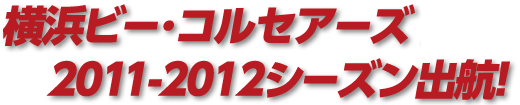横浜ビー･コルセアーズ 2011-2012シーズン出航！