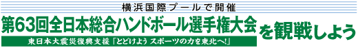 横浜国際プールで開催 第63回全日本総合ハンドボール選手権大会 を観戦しよう 東日本大震災復興支援 「とどけよう スポーツの力を東北へ！」