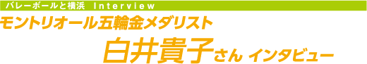 バレーボールと横浜　I n t e r v i e w モントリオール五輪金メダリスト白井貴子さん インタビュー