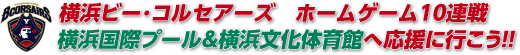 横浜ビー･コルセアーズ　ホームゲーム10連戦 横浜国際プール&横浜文化体育館へ応援に行こう!!