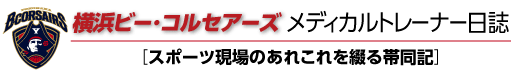 横浜ビー･コルセアーズメディカルトレーナー日誌［スポーツ現場のあれこれを綴る帯同記］