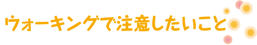 ウォーキングで注意したいこと