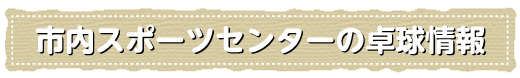 市内スポーツセンターの卓球情報