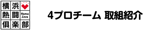 横浜熱闘倶楽部 4プロチーム 取組紹介