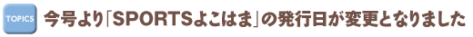 今号より「SPORTSよこはま」の発行日が変更となりました