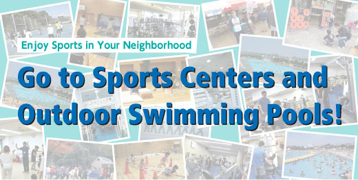 Enjoy Sports in Your Neighborhood
Go to Sports Centers and Outdoor Swimming Pools!
