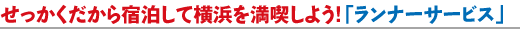 せっかくだから宿泊して横浜を満喫しよう!「ランナーサービス」